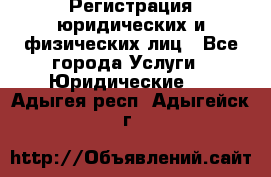 Регистрация юридических и физических лиц - Все города Услуги » Юридические   . Адыгея респ.,Адыгейск г.